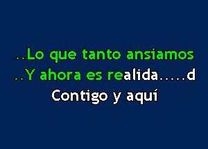 ..Lo que tanto ansiamos

..Y ahora es realida ..... d
Contigo y aqui