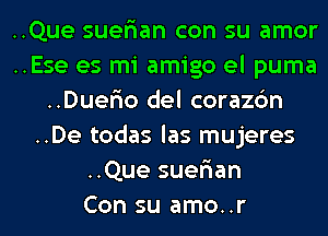 ..Que suer'ian con su amor
..Ese es mi amigo el puma
..DuerIo del corazc'm
..De todas las mujeres
..Que suer'ian
Con su amo..r