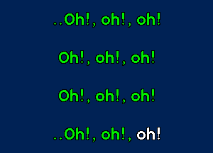 ..Oh!,oh!,oh!
Oh!,oh!,oh!

0h!,oh!,oh!

..Oh!,oh!,oh!