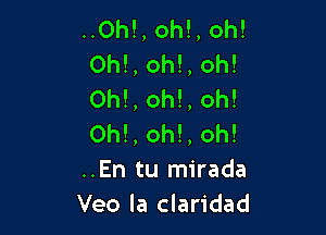 ..Oh!, oh!, oh!
Ohl, oh!, oh!
OM, oh!, oh!

0h!, oh!, oh!
..En tu mirada
Veo la claridad