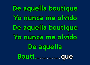 De aquella boutique
Yo nunca me olvido
De aquella boutique
Yo nunca me olvido
De aquella
Bouti ........... que