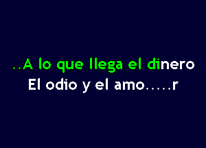 ..A lo que llega el dinero

El odio y el amo ..... r