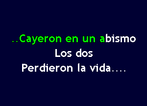 ..Cayeron en un abismo

Los dos
Perdieron la vida....