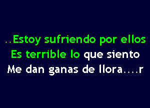 ..Estoy sufriendo por ellos

Es terrible lo que siento
Me dan ganas de llora....r