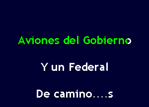 Aviones del Gobierno

Y un Federal

De camino....s