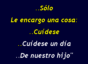 ..56!o
Le encargo una cosar
..Cur'dese

..Cu1'dese un dI' a

..De nuestro hijo