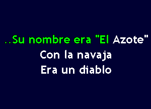 ..Su nombre era El Azote

Con la navaja
Era un diablo