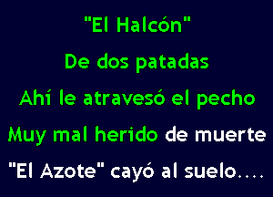 El Halcc'm
De dos patadas
Ahi le atravesc') el pecho
Muy mal herido de muerte

El Azote cayc') al suelo....