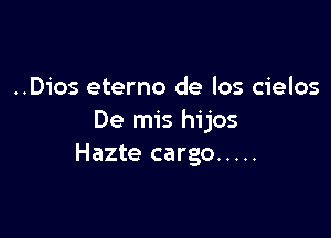 ..Dios eterno de los cielos

De mis hijos
Hazte cargo .....