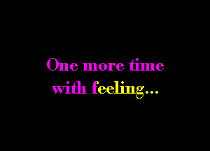 One more time

with feeling...