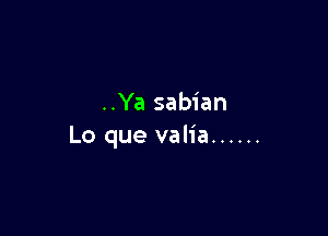 ..Ya sabian

Lo que valia ......