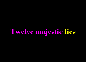 Twelve maj estic lies
