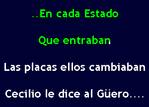 ..En cada Estado
Que entraban
Las placas ellos cambiaban

Cecilio le dice al Gijero....