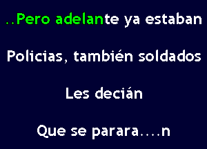 ..Pero adelante ya estaban

Policies, tambie'n soldados

Les deciaim

Que se parara....n