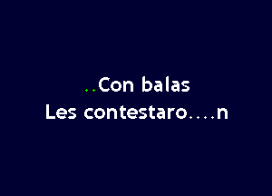 ..Con balas

Les contestaro....n