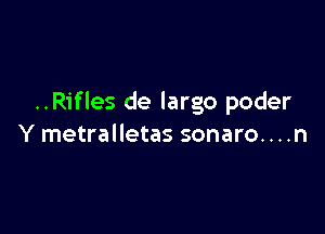 ..Rifles de largo poder

Y metralletas sonaro. . . .n