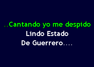 ..Cantando yo me despido

Lindo Estado
De Guerrero...