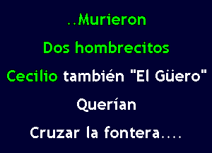 ..Murieron
Dos hombrecitos

Cecilio tambiesn El GLiero

Querian

Cruzar la fontera. . ..