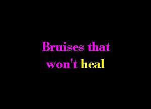 Bruises that

won't heal