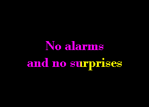 N0 alarms

and no surprises