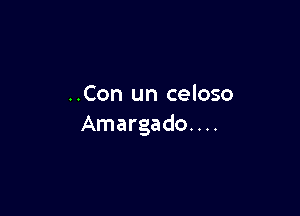 ..Con un celoso

Amargado. . ..