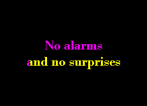 N0 alarms

and no surprises