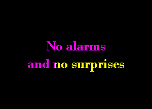 No alarms

and no surprises