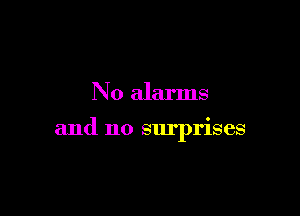 No alarms

and no surprises
