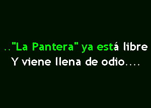 ..La Pantera ya 95th libre

Y viene llena de odio....