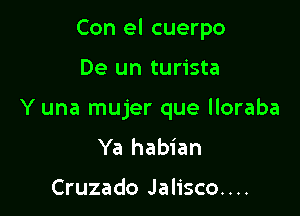 Con el cuerpo

De un turista
Y una mujer que lloraba

Ya habian

Cruzado Jalisco. . ..