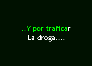 ..Y por traficar

La droga....