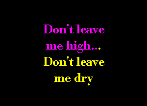 Don't leave

me high...

Don't leave

medry