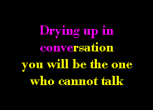 Drying 11p in
conversation

you will be the one

who met talk