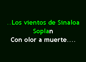 ..Los vientos de Sinaloa

Soplan
Con olor a muerte....