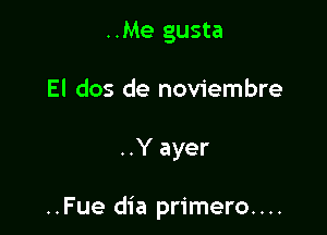 ..Me gusta
El dos de noviembre

..Y ayer

..Fue dia primero....