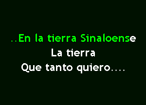 ..En la tierra Sinaloense

La tierra
Que tanto quiero....