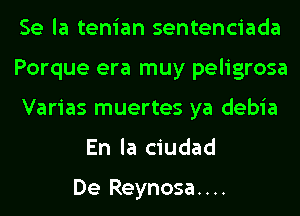 Se la tenian sentenciada

Porque era muy peligrosa

Varias muertes ya debia
En la ciudad

De Reynosa. . ..