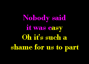 Nobody said
it was easy
Oh it's such a

shame for us to part