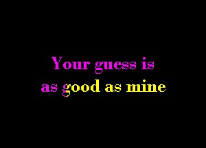 Your guess is

as good as mine