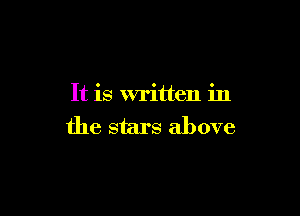 It is written in

the stars above