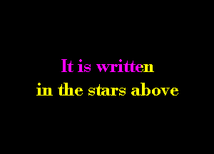 It is written

in the stars above