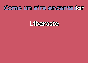 Como un aire encantador

Liberaste