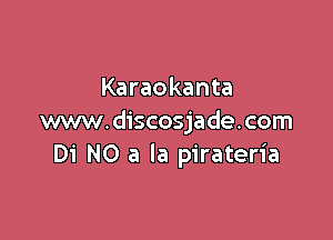 Karaokanta

www.discosjade.com
Di NO a la pirateria