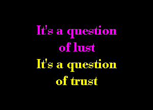 It's a question
of lust

It's a question
of irust