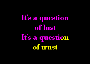 It's a question
of lust

It's a question
of irust