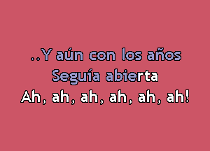 ..Y atJn con los afios

Seguia abierta
Ah, ah, ah, ah, ah, ah!