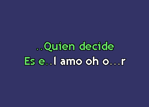 ..Quien decide

Es e..l amo oh o...r