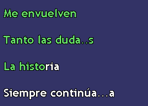 Me envuelven

Tanto las duda. .s

La historia

Siempre continua...a