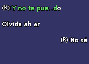(K)IY no te pue..do

Olvida ah ar