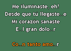 Me iluminaste, eh!
Desde que tL'I llegaste..e
Mi corazc'm sanaste
E..l gran dolo..r

Co..n tanto amo..r